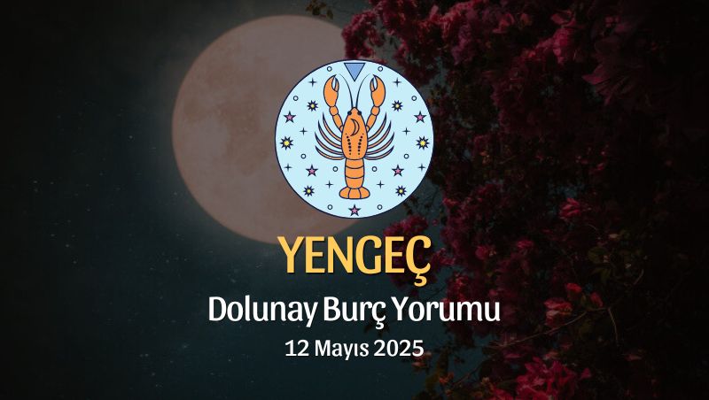Yengeç Burcu: Dolunay Burç Yorumu 12 Mayıs 2025