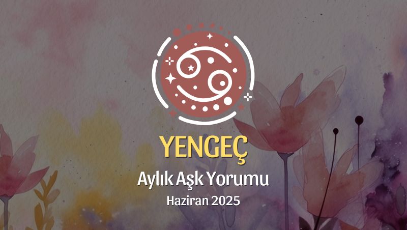 Yengeç Burcu: Haziran 2025 Aylık Aşk yorumu