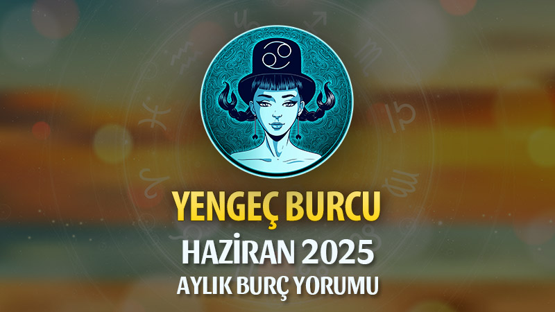 Yengeç Burcu Haziran 2025 Yorumu