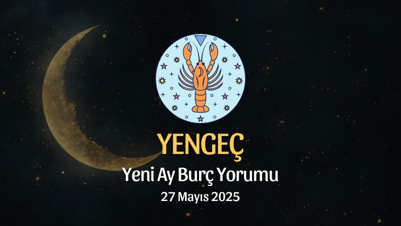 Yengeç Burcu: Yeni Ay Yorumu 27 Mayıs 2025