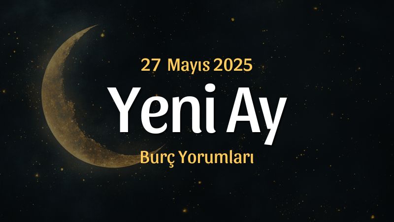 İkizler Burcunda Yeni Ay Burç Yorumları – 27 Mayıs 2025