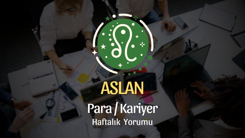 Aslan Burcu Haftalık Para/Kariyer Yorumu