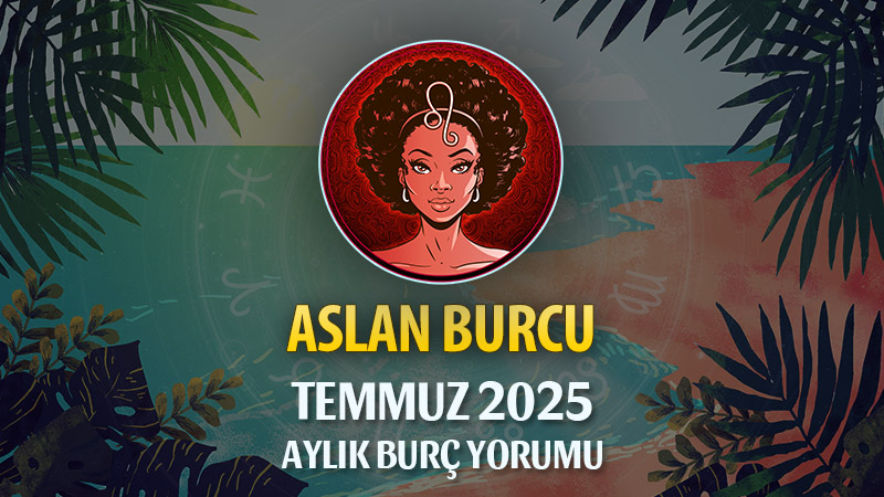 Aslan Burcu Temmuz 2025 Yorumu