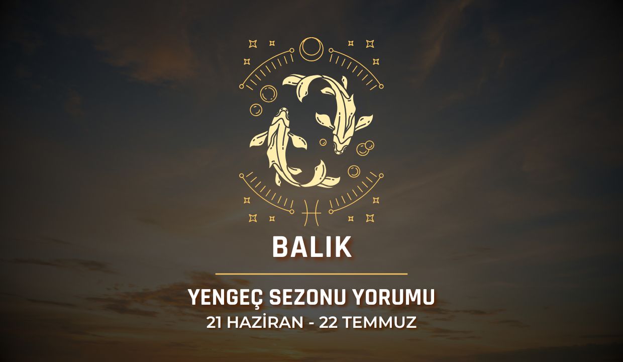 Balık Burcu 2025 Yengeç Sezonu Yorumu