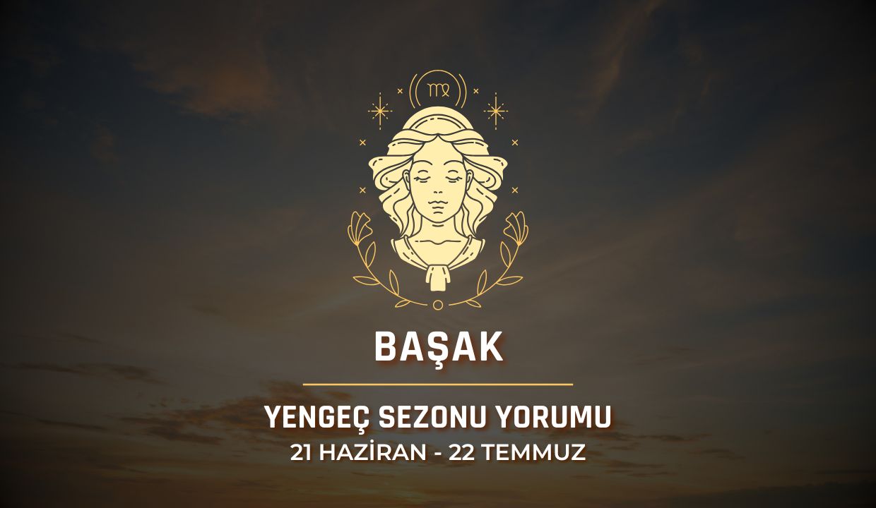 Başak Burcu 2025 Yengeç Sezonu Yorumu
