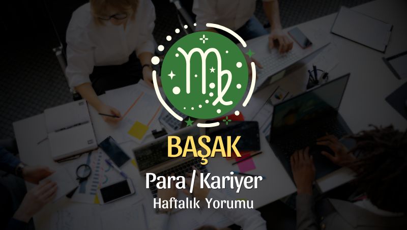 Başak Burcu Haftalık Para/Kariyer Yorumu