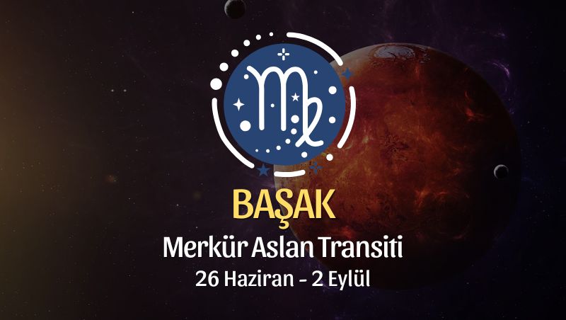 Başak Burcu: Merkür Aslan Transiti Yorumu, 26 Haziran 2025