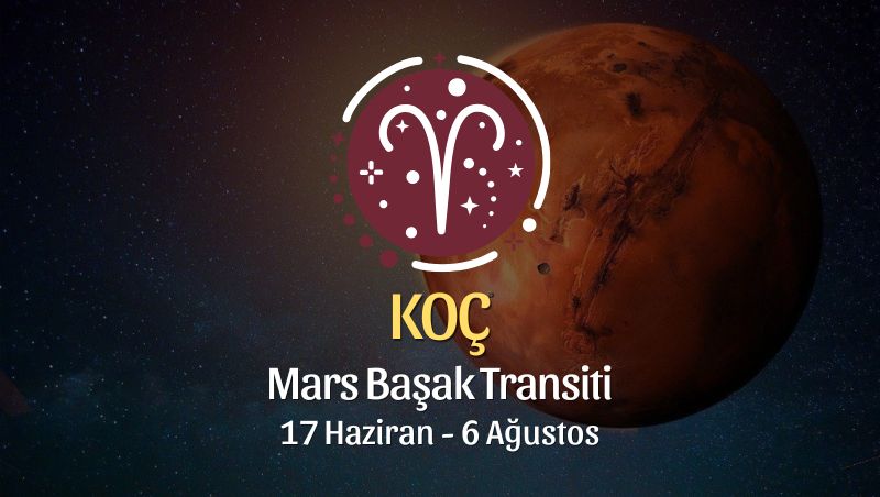 Koç Burcu: Mars Başak Transiti Yorumu, 17 Haziran - 6 Ağustos