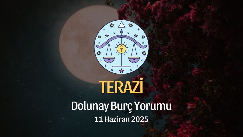 Terazi Burcu: Dolunay Yorumu 11 Haziran 2025