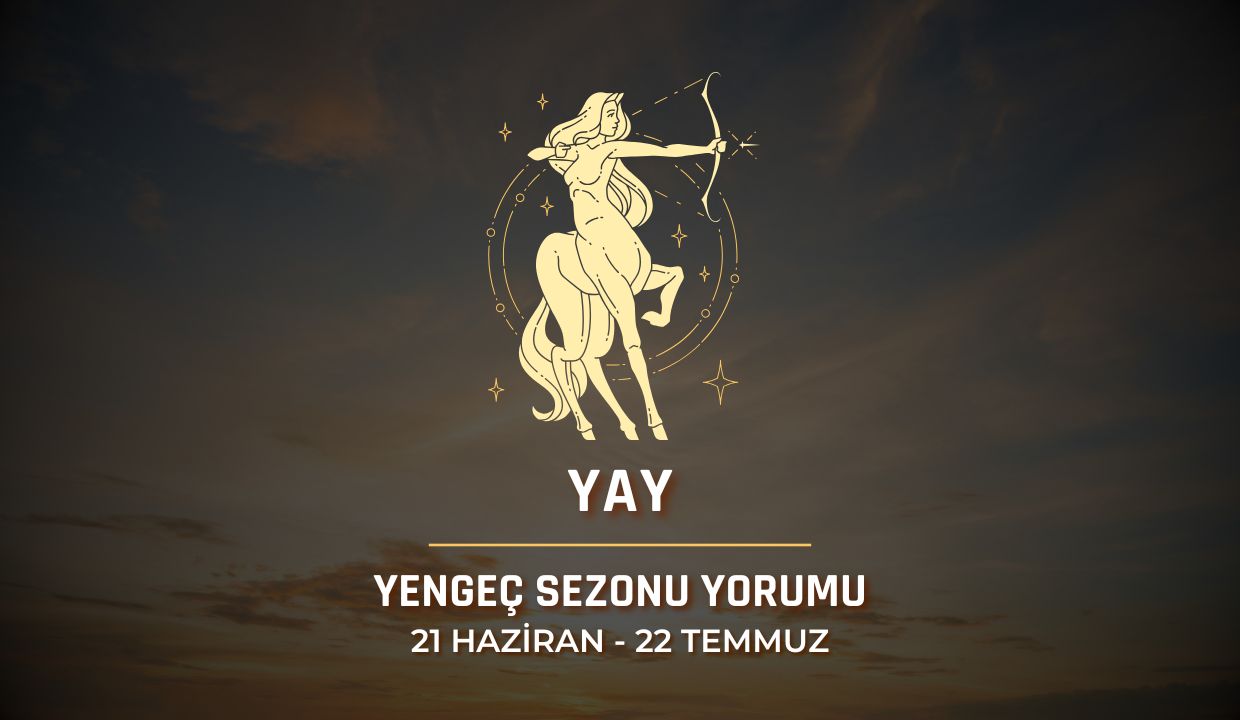 Yay Burcu 2025 Yengeç Sezonu Yorumu