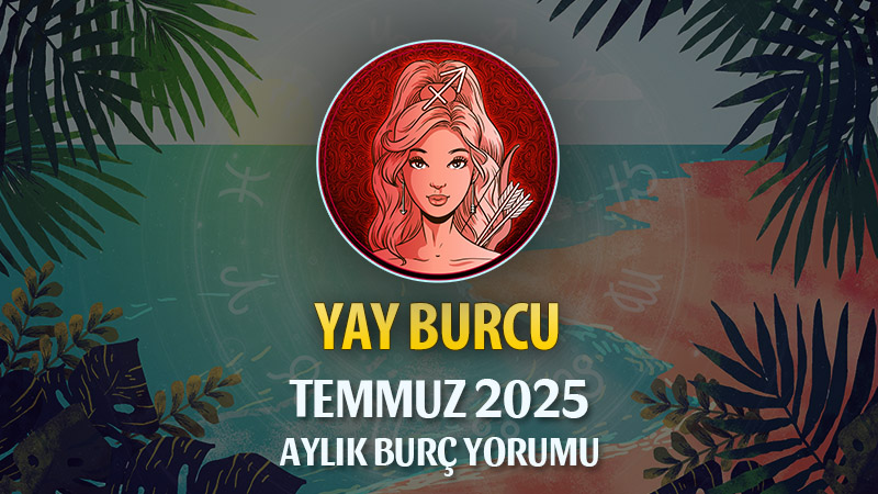 Yay Burcu Temmuz 2025 Yorumu
