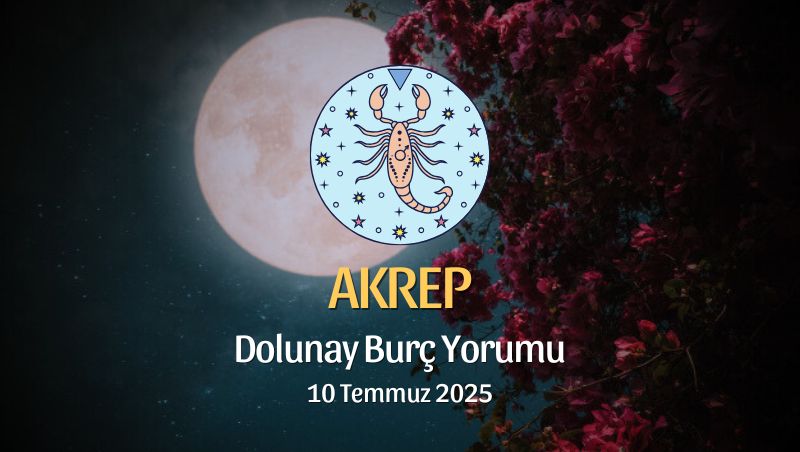 Akrep Burcu: Dolunay Burç Yorumu, 10 Temmuz 2025