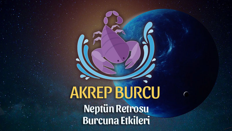 Akrep Burcu: Neptün Retrosu Yorumu, 4 Temmuz - 10 Aralık