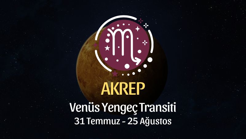 Akrep Burcu: Venüs Yengeç Transiti Burç Yorumları - 31 Temmuz 2025