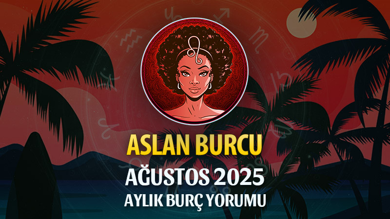 Aslan Burcu Ağustos 2025 Yorumu