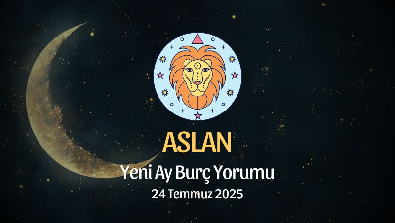 Aslan Burcu: Yeni Ay Yorumu - 24 Temmuz 2025