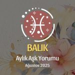 Balık Burcu: Ağustos 2025 Aylık Aşk Yorumu
