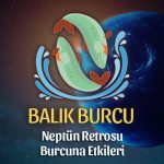 Balık Burcu: Neptün Retrosu Yorumu, 4 Temmuz - 10 Aralık