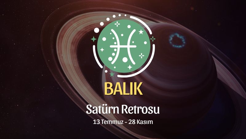 Balık Burcu: Satürn Retrosu Yorumu, 13 Temmuz - 28 Kasım