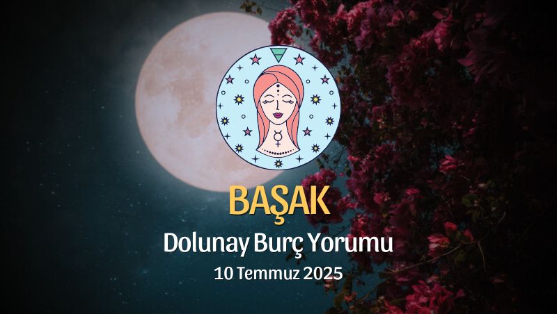 Başak Burcu: Dolunay Burç Yorumu, 10 Temmuz 2025