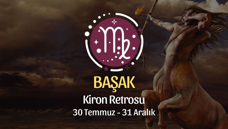 Başak Burcu: Kiron Retrosu Burç Yorumu, 30 Temmuz - 31 Aralık