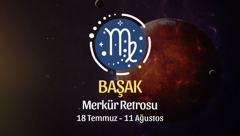Başak Burcu: Merkür Retrosu Yorumu, 18 Temmuz 2025