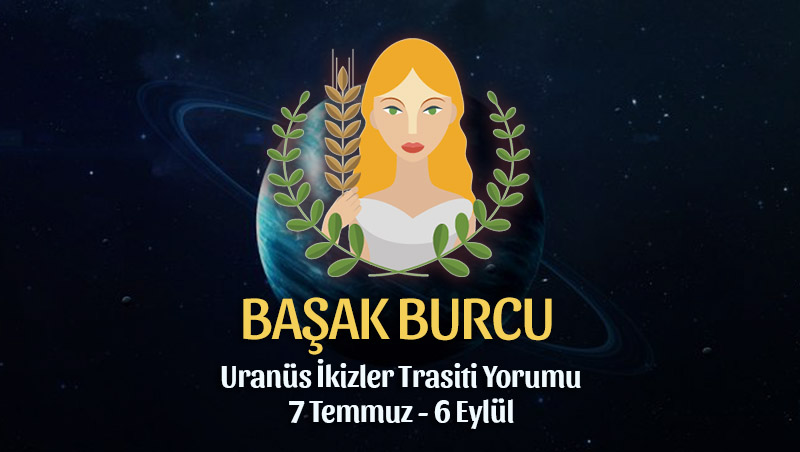 Başak Burcu: Uranüs İkizler Transiti Yorumu
