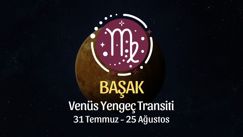 Başak Burcu: Venüs Yengeç Transiti Burç Yorumları - 31 Temmuz 2025