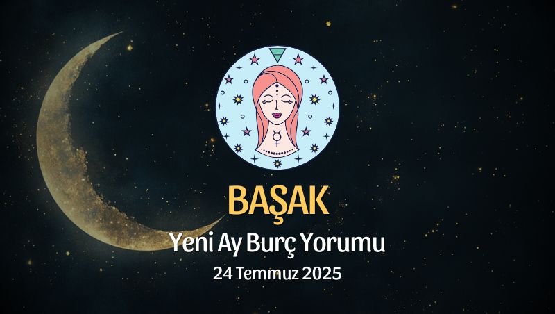 Başak Burcu: Yeni Ay Yorumu - 24 Temmuz 2025