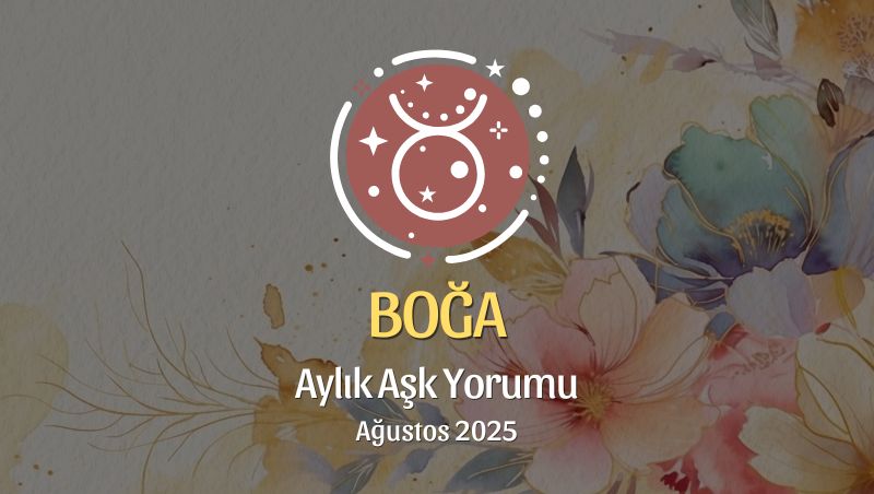 Boğa Burcu: Ağustos 2025 Aylık Aşk Yorumu