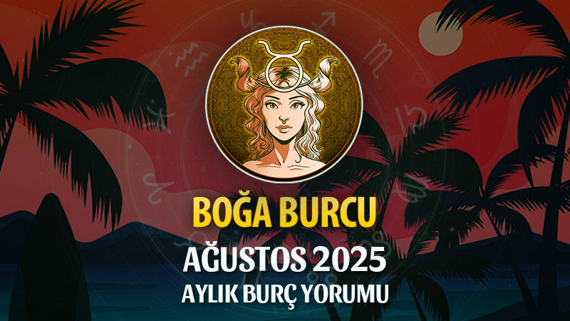 Boğa Burcu Ağustos 2025 Yorumu