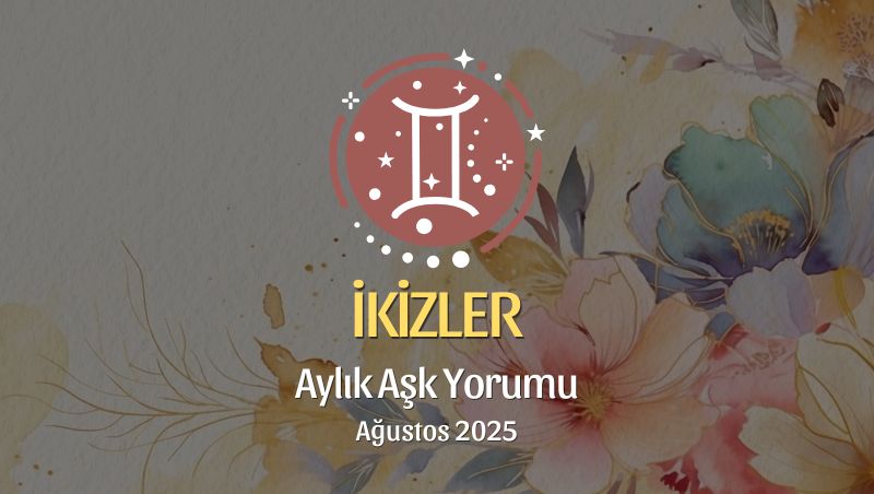 İkizler Burcu: Ağustos 2025 Aylık Aşk Yorumu