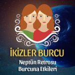 İkizler Burcu: Neptün Retrosu Yorumu, 4 Temmuz - 10 Aralık
