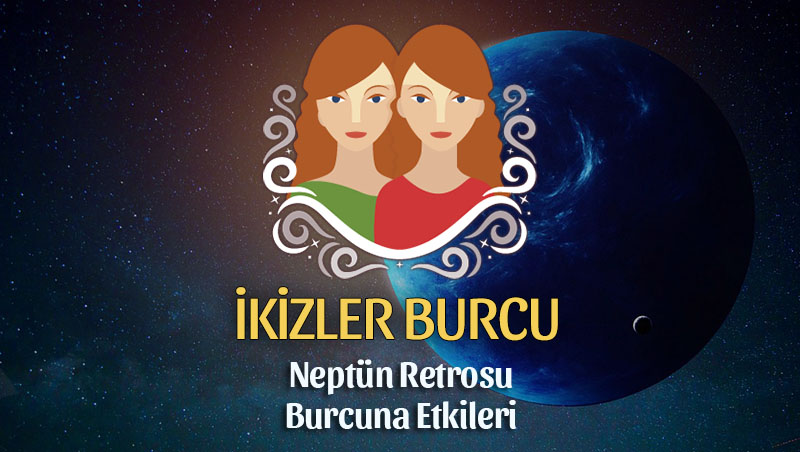 İkizler Burcu: Neptün Retrosu Yorumu, 4 Temmuz - 10 Aralık