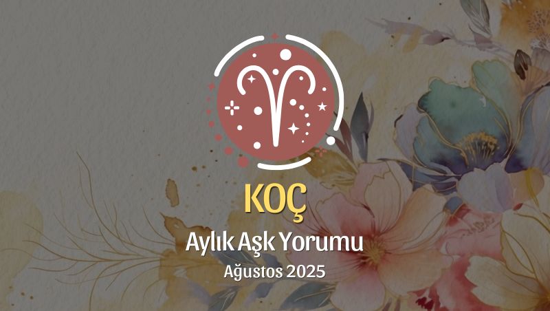 Koç Burcu: Ağustos 2025 Aylık Aşk Yorumu