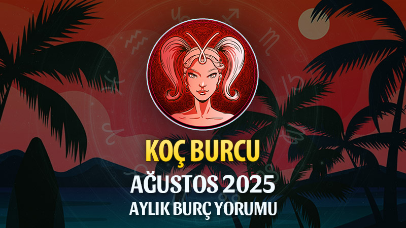 Koç Burcu Ağustos 2025 Yorumu