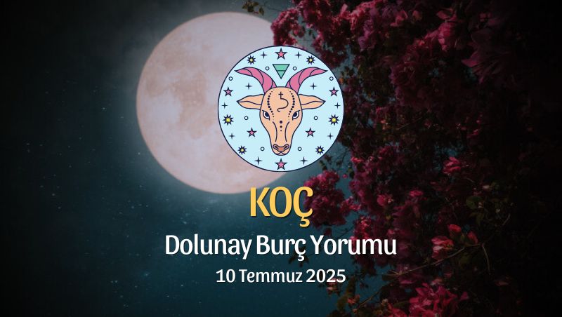 Koç Burcu: Dolunay Burç Yorumu, 10 Temmuz 2025