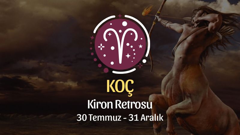 Koç Burcu: Kiron Retrosu Burç Yorumu, 30 Temmuz - 31 Aralık