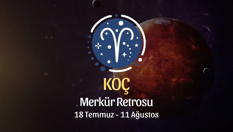 Koç Burcu: Merkür Retrosu Yorumu, 18 Temmuz 2025