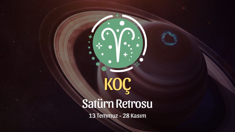 Koç Burcu: Satürn Retrosu Yorumu, 13 Temmuz - 28 Kasım