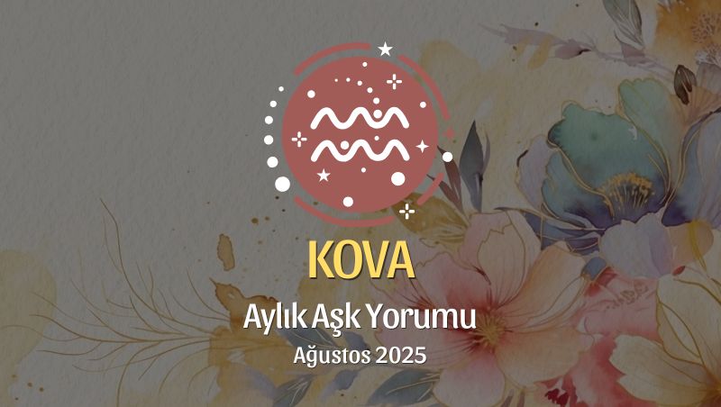 Kova Burcu: Ağustos 2025 Aylık Aşk Yorumu