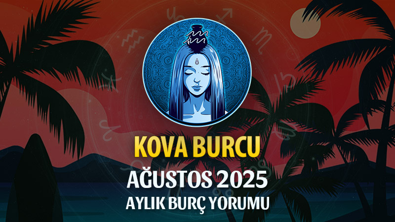 Kova Burcu Ağustos 2025 Yorumu