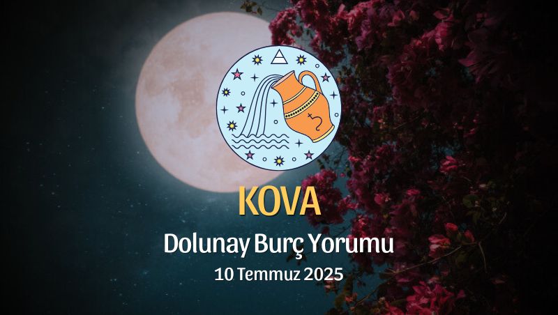 Kova Burcu: Dolunay Burç Yorumu, 10 Temmuz 2025