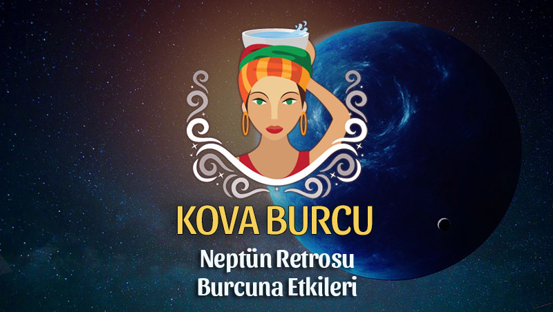 Kova Burcu: Neptün Retrosu Yorumu, 4 Temmuz - 10 Aralık