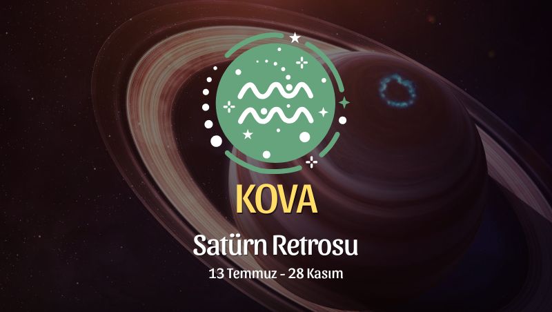 Kova Burcu: Satürn Retrosu Yorumu, 13 Temmuz - 28 Kasım