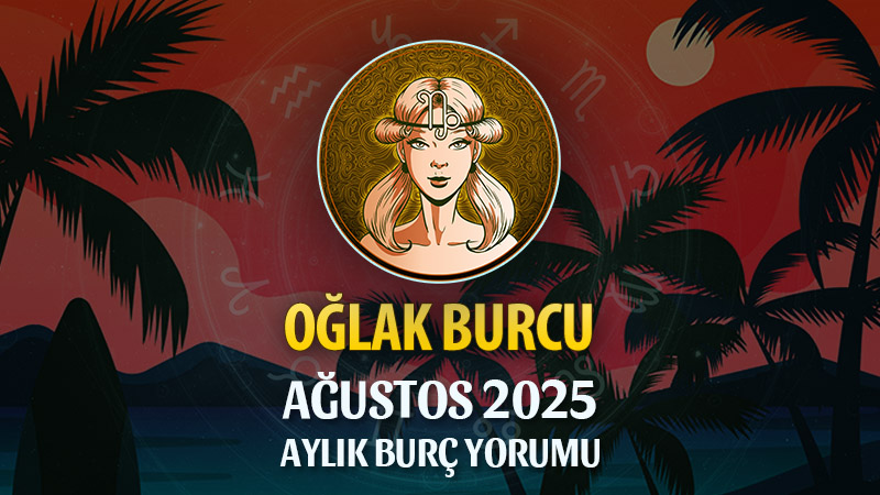 Oğlak Burcu Ağustos 2025 Yorumu