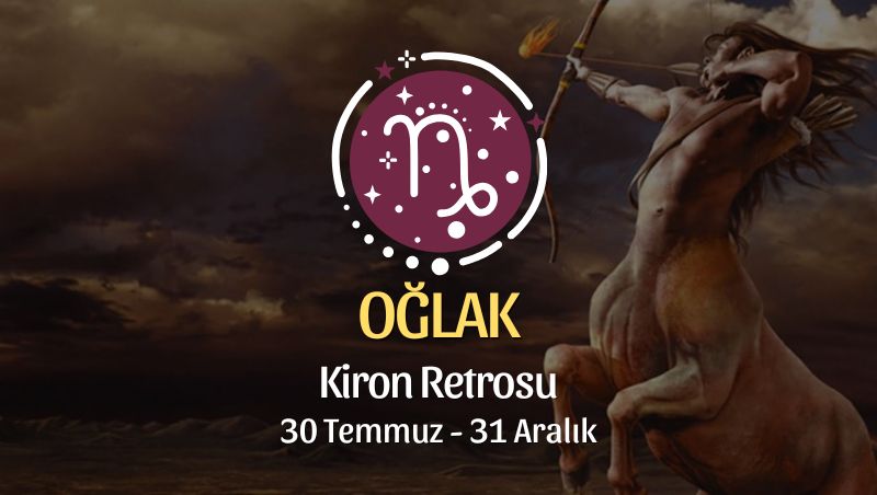 Oğlak Burcu: Kiron Retrosu Burç Yorumu, 30 Temmuz - 31 Aralık