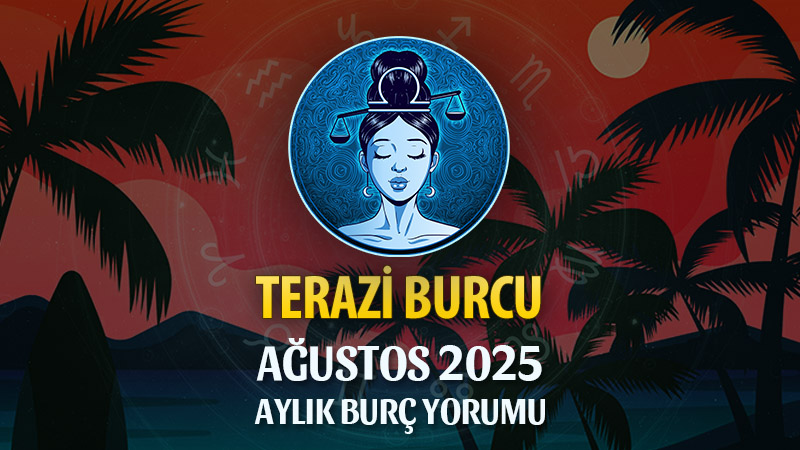 Terazi Burcu Ağustos 2025 Yorumu