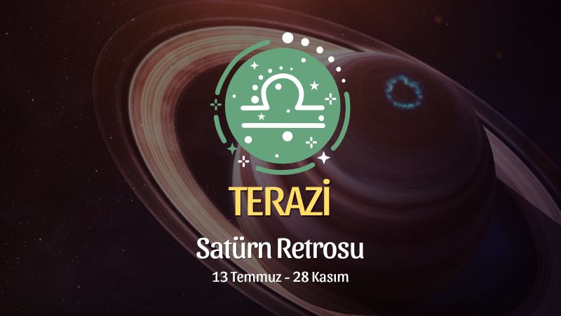 Terazi Burcu: Satürn Retrosu Yorumu, 13 Temmuz - 28 Kasım