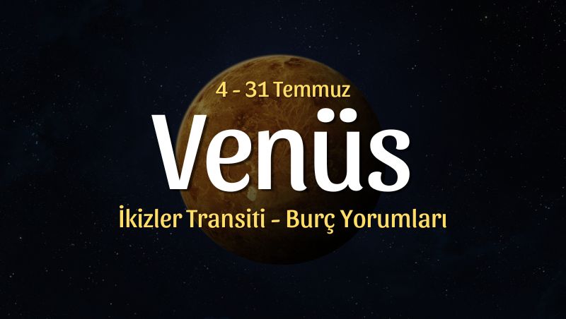 Venüs İkizler Transiti Burç Yorumları – 4 Temmuz 2025